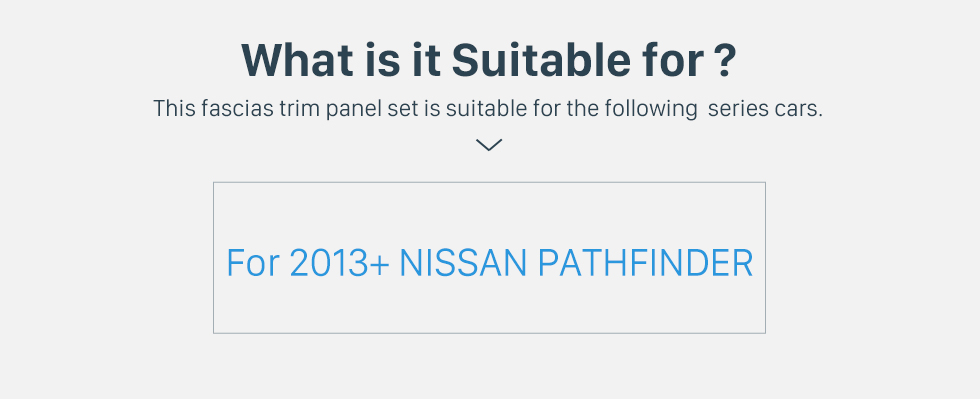 What is it Suitable for? Double Din Car Radio Frame Plastic Fascia Dash Panel for 2013+ NISSAN PATHFINDER Install Dash Bezel Cover Trim Kit No gap What is it Suitable for? Double Din Car Radio Frame Plastic Fascia Dash Panel for 2013+ NISSAN PATHFINDER Install Dash Bezel Cover Trim Kit No gap